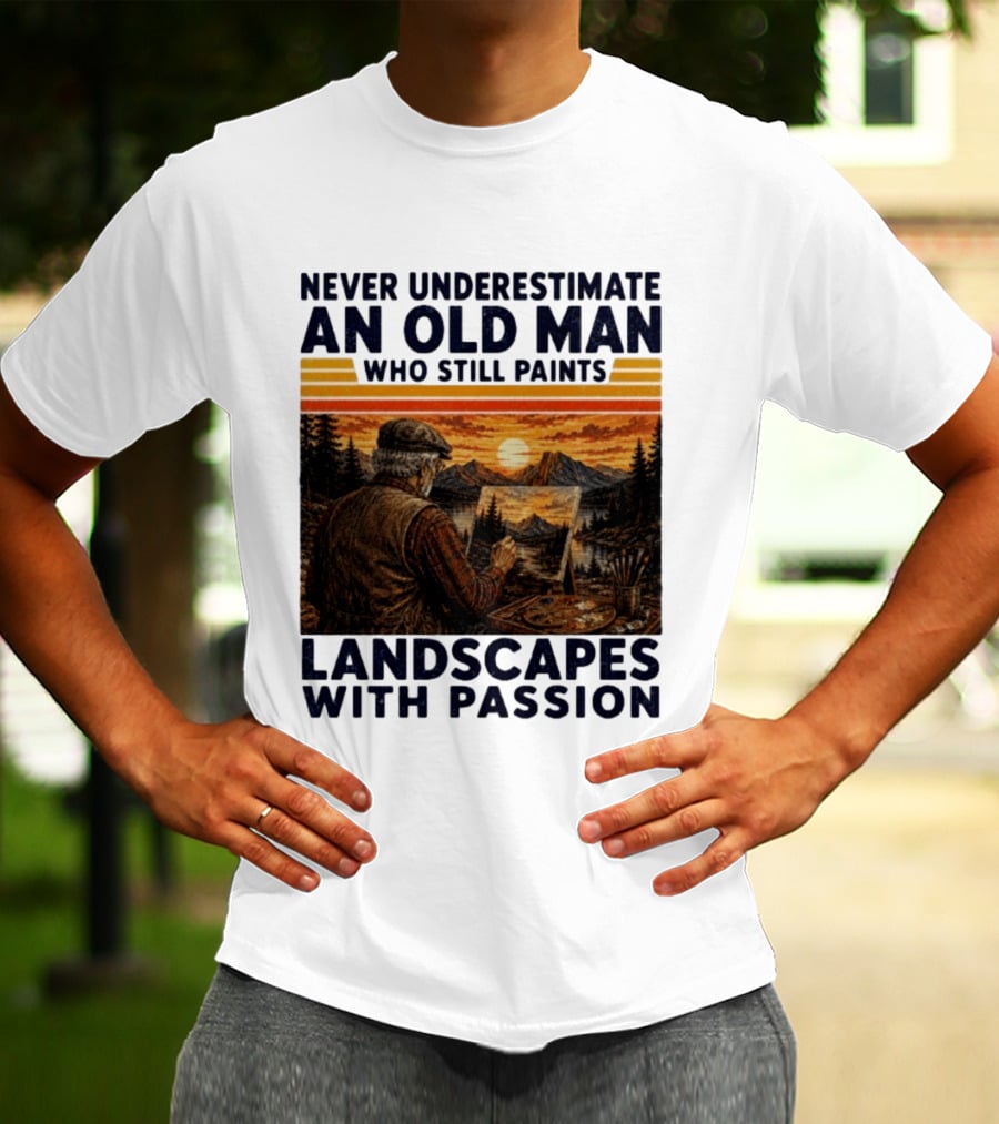 Never Underestimate An Old Man Who Still Paints Landscapes With Passion T-Shirt