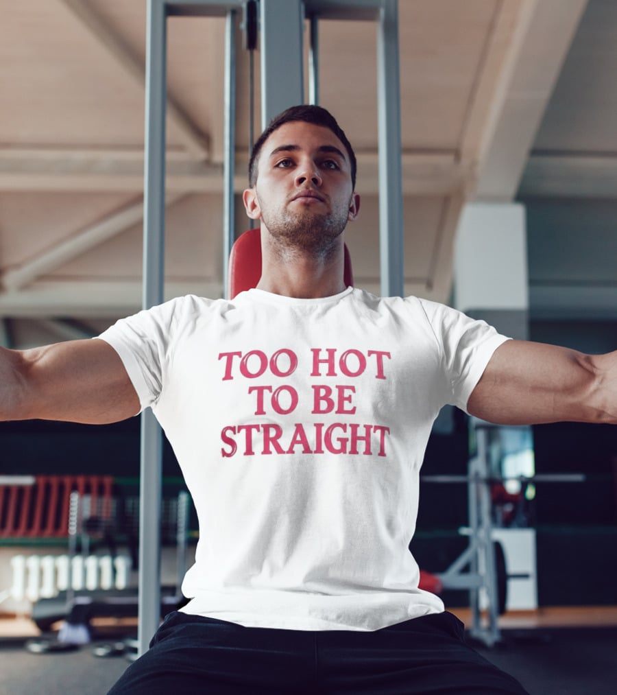 Too Hot To Be Straight 2026 T-Shirt