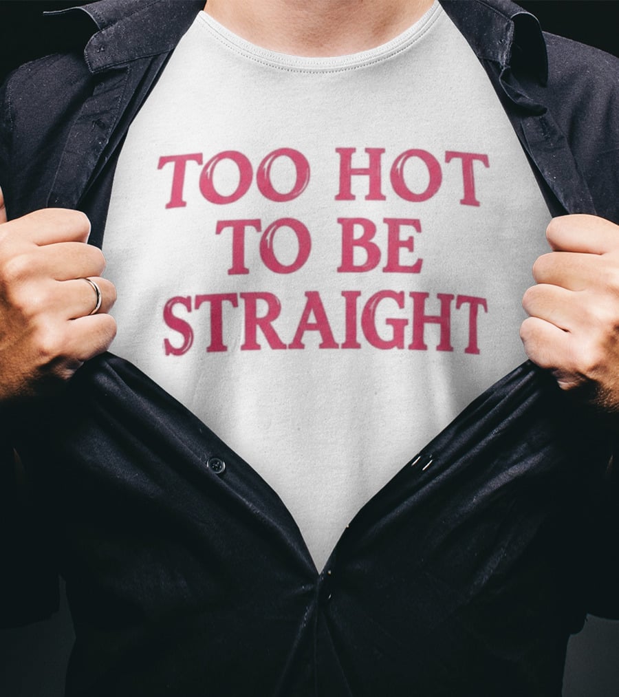 Too Hot To Be Straight 2026 T-Shirt