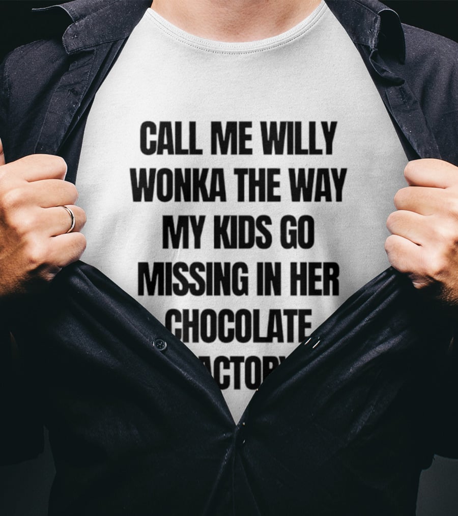 Call Me Willy Wonka The Way My Kids Go Missing In Her Chocolate Factory T-Shirt