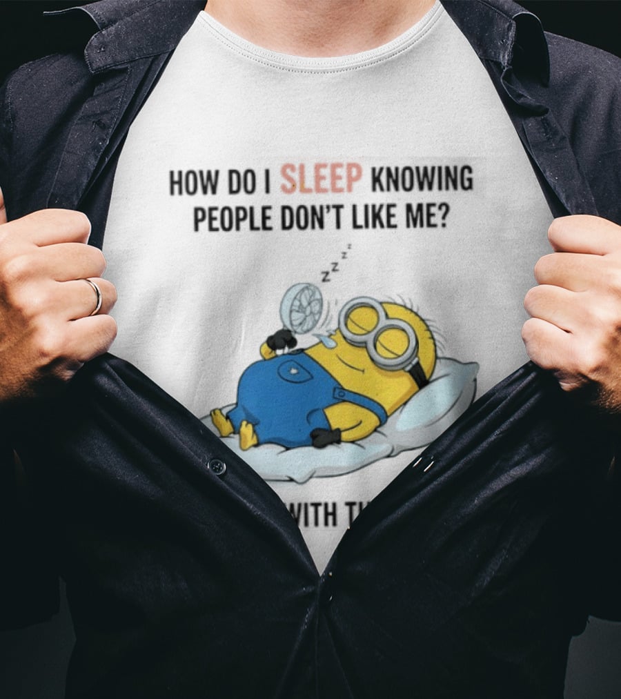 How Do I Sleep Knowing People Don't Like Me Minion Fan On Pillow Rest T-Shirt