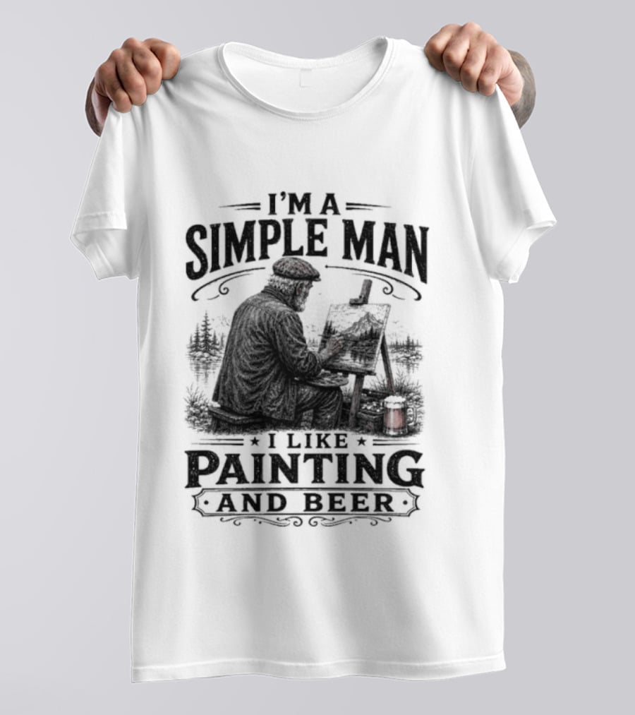 I'm A Simple Man I Like Painting And Beer T-Shirt