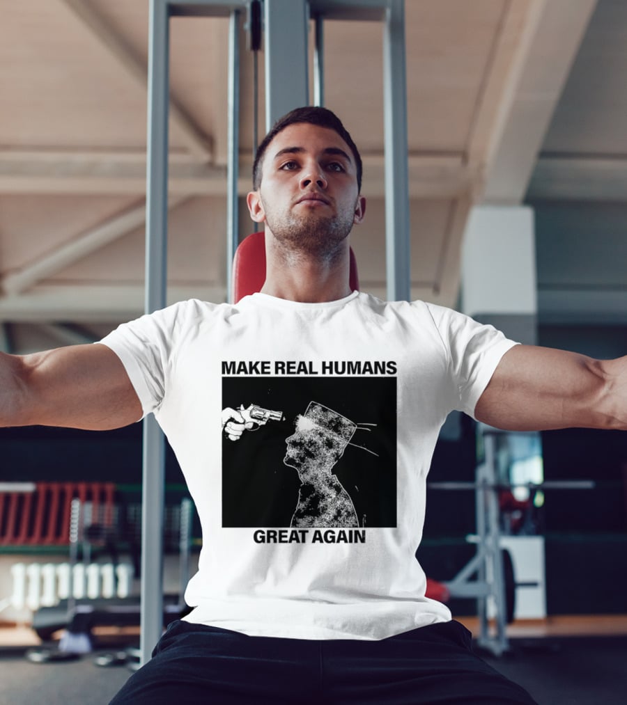 Make Real Human Great Again T-Shirt