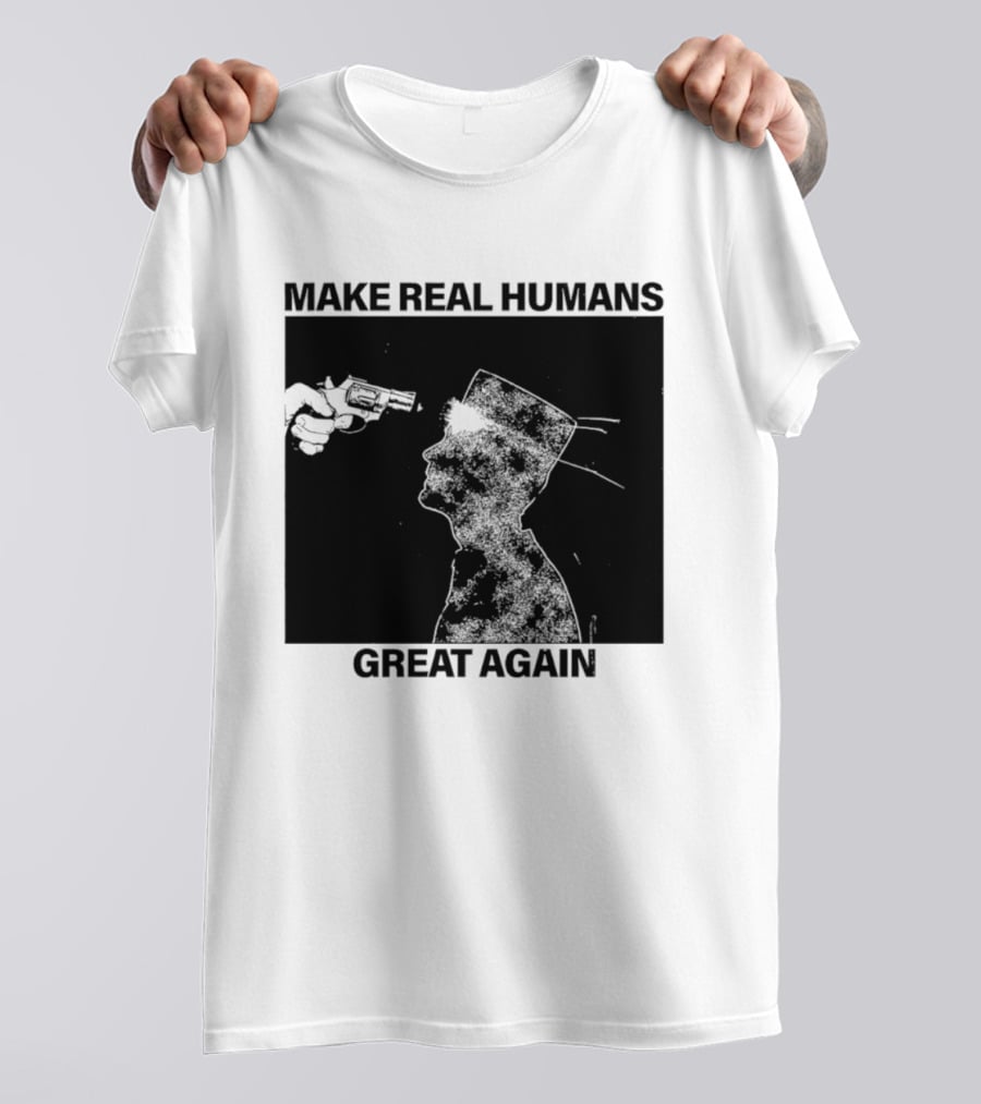 Make Real Human Great Again T-Shirt
