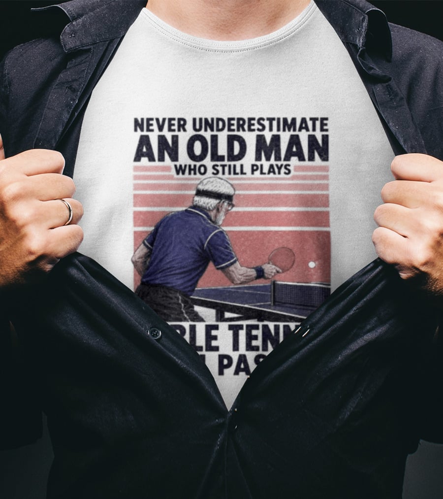 Never Underestimate An Old Man Who Still Plays Table Tennis With Passion T-Shirt