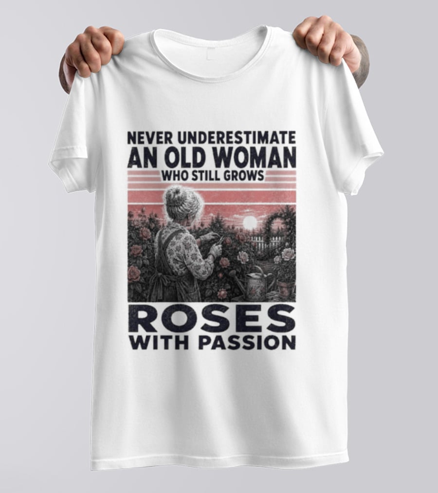 Never Underestimate An Old Woman Who Still Grows Roses With Passion Sunset T-Shirt