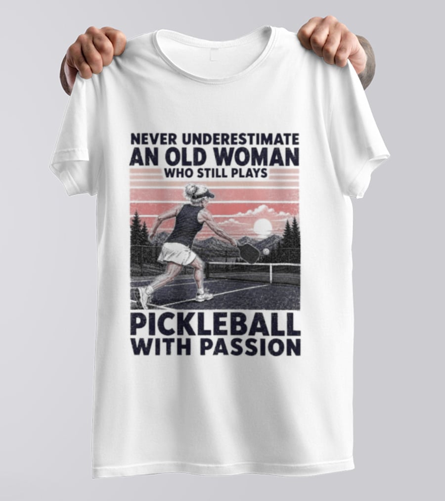 Never Underestimate An Old Woman Who Still Plays Pickleball With Passion T-Shirt