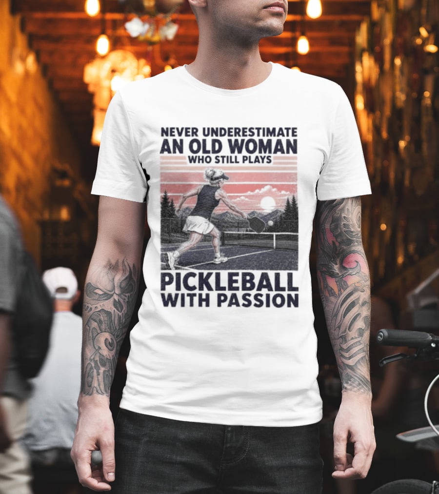 Never Underestimate An Old Woman Who Still Plays Pickleball With Passion T-Shirt