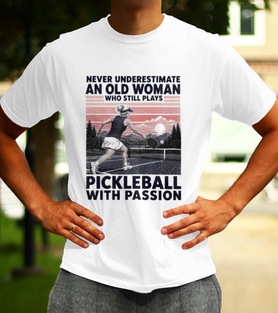 Never Underestimate An Old Woman Who Still Plays Pickleball With Passion T-Shirt