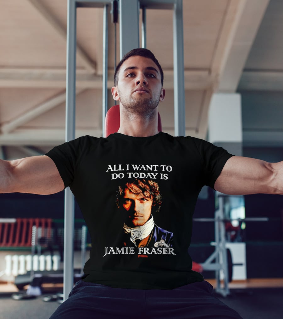 All I Want To Do Today Is Jamie Fraser Outlander T-Shirt