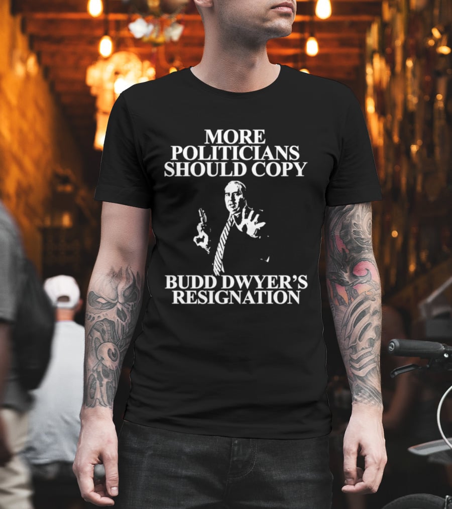 More Politicians Should Copy Budd Dwyer's Resignation T-Shirt