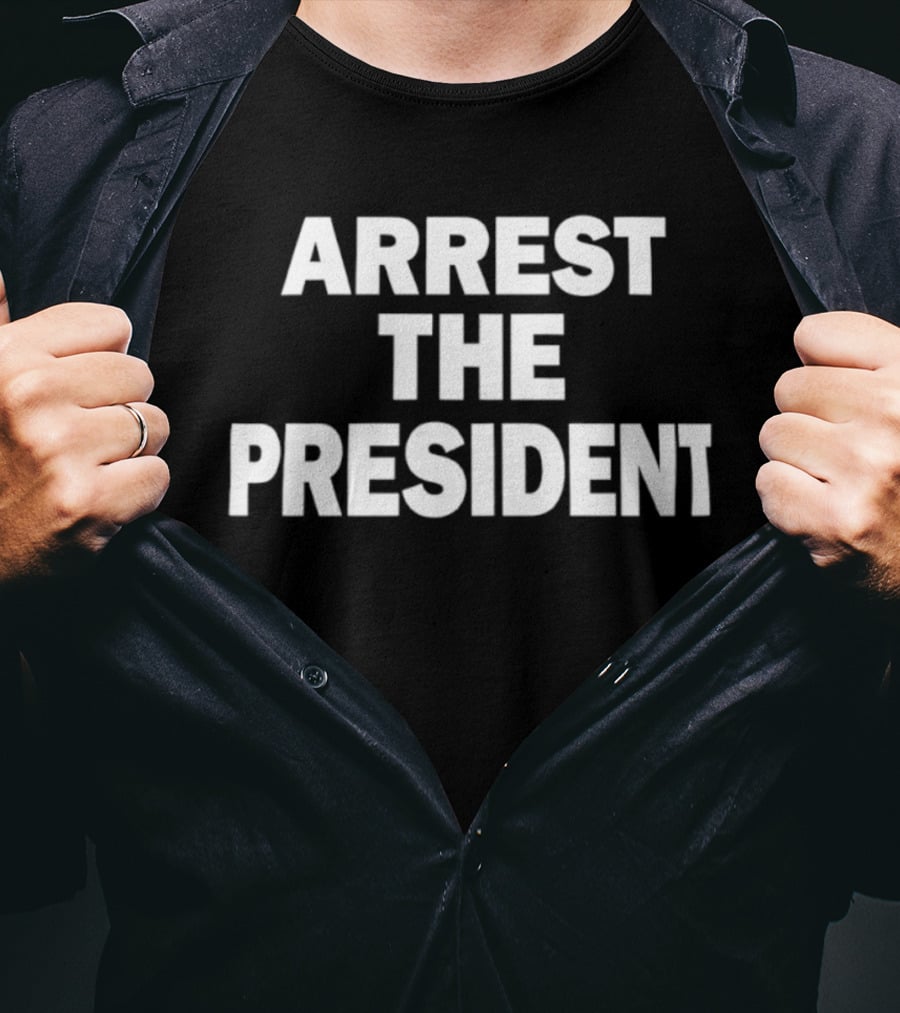 Arrest The President Political Protest Message T-Shirt