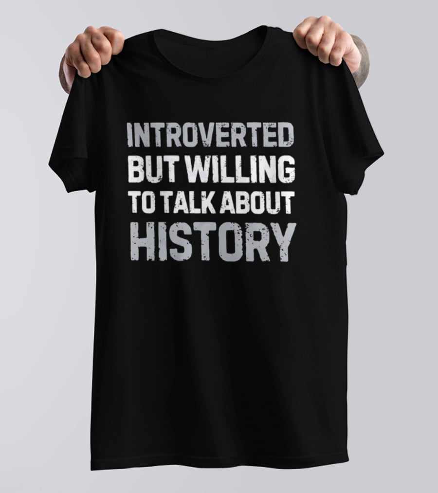 Introverted But Willing To Talk About History For History Enthusiasts T-Shirt