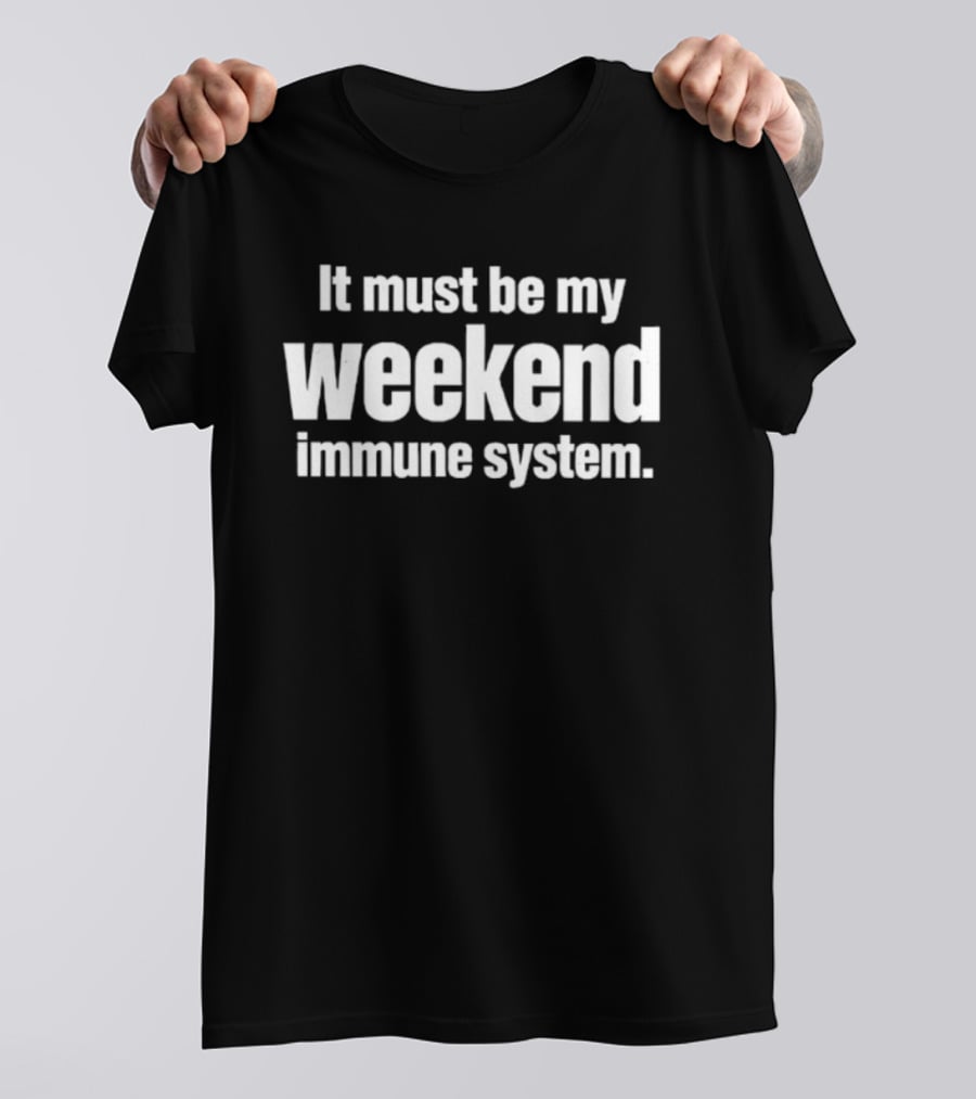 It Must Be My Weekend Immune System Fun Phrase T-Shirt
