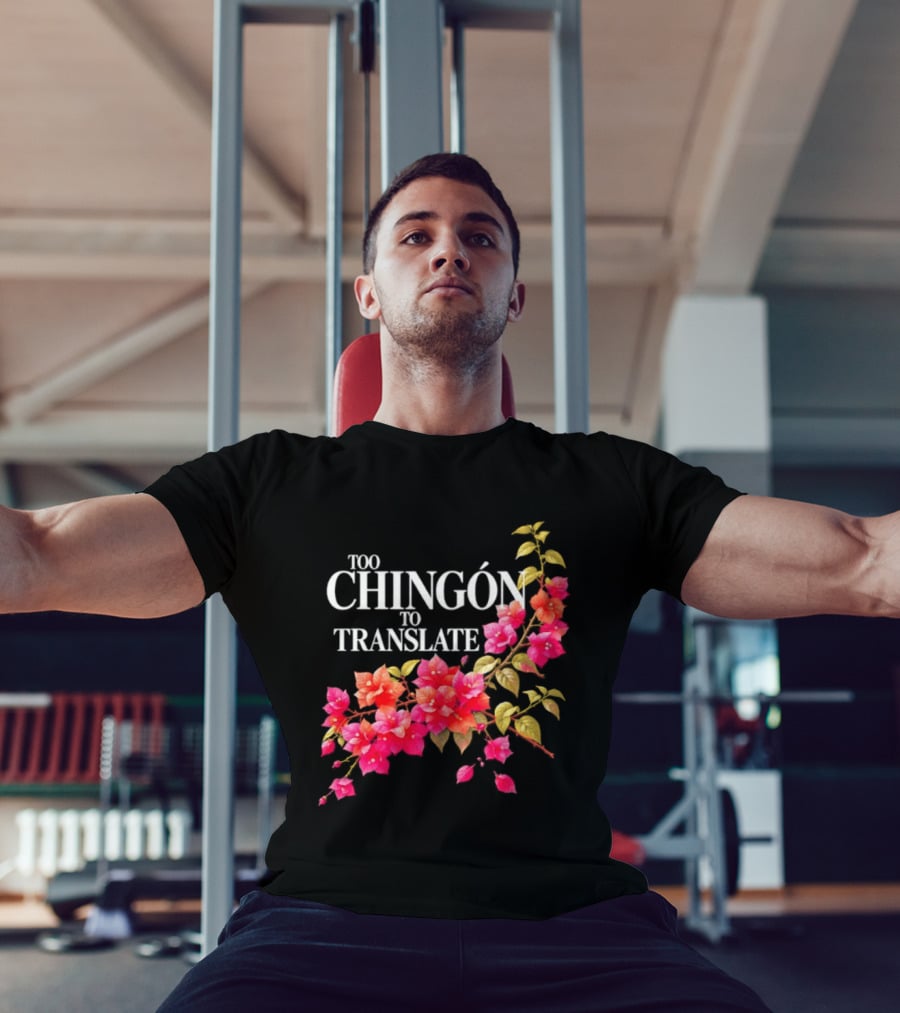 Too Chingon To Translate Mexican Slang Bougainvillea Floral T-Shirt