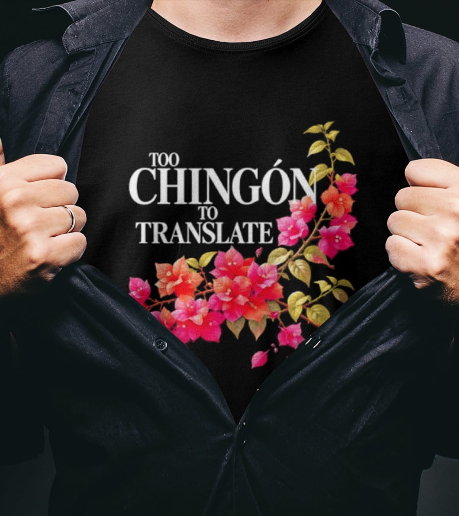 Too Chingon To Translate Mexican Slang Bougainvillea Floral T-Shirt