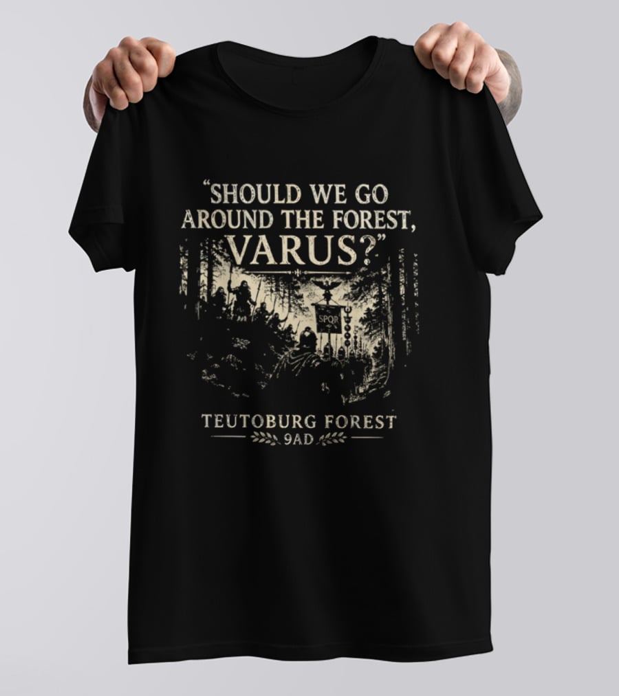 Should We Go Around The Forest Varus Teutoburg Forest 9AD T-Shirt