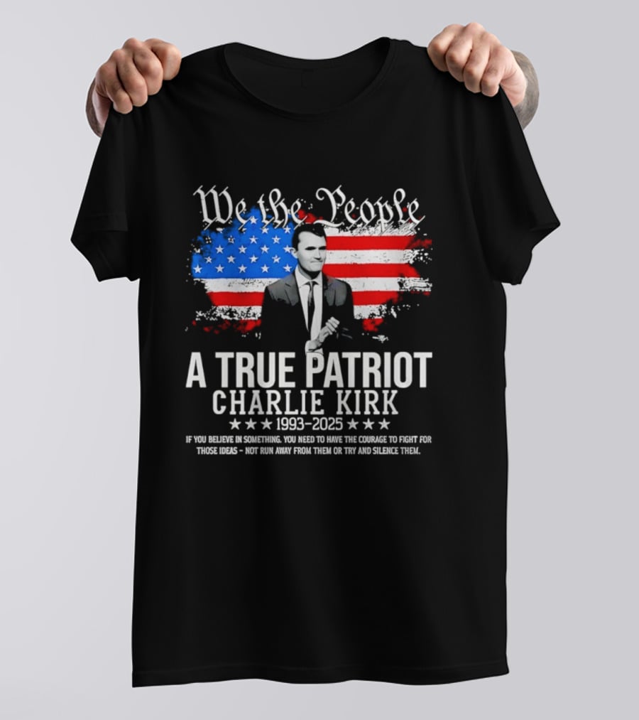 We The People A True Patriot Charlie Kirk 1993 2025 American Flag Stars T-Shirt