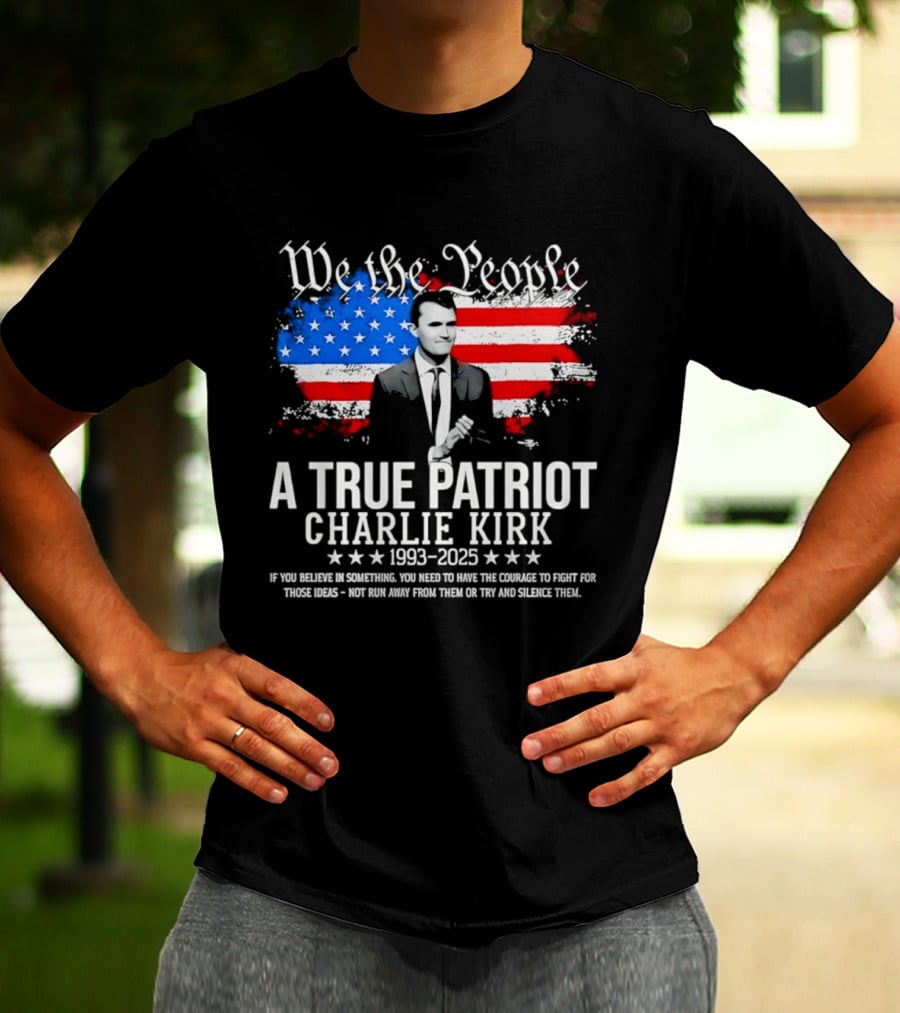 We The People A True Patriot Charlie Kirk 1993 2025 American Flag Stars T-Shirt