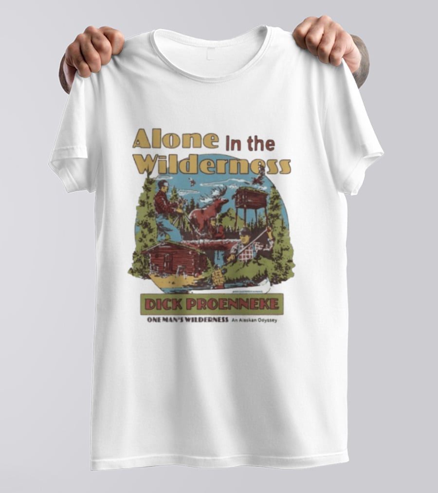 Alone In The Wilderness Dick Proenneke One Man's Wilderness An Alaskan Odyssey Cabin Moose Adventure T-Shirt