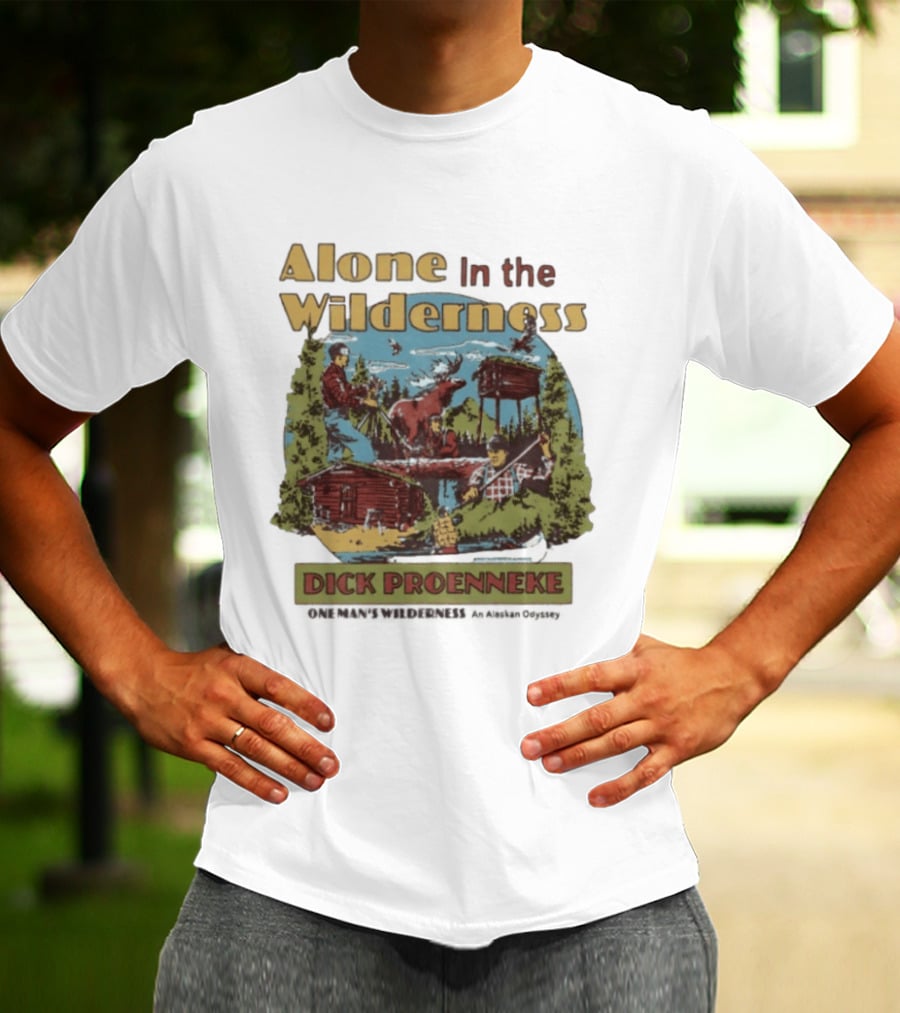 Alone In The Wilderness Dick Proenneke One Man's Wilderness An Alaskan Odyssey Cabin Moose Adventure T-Shirt
