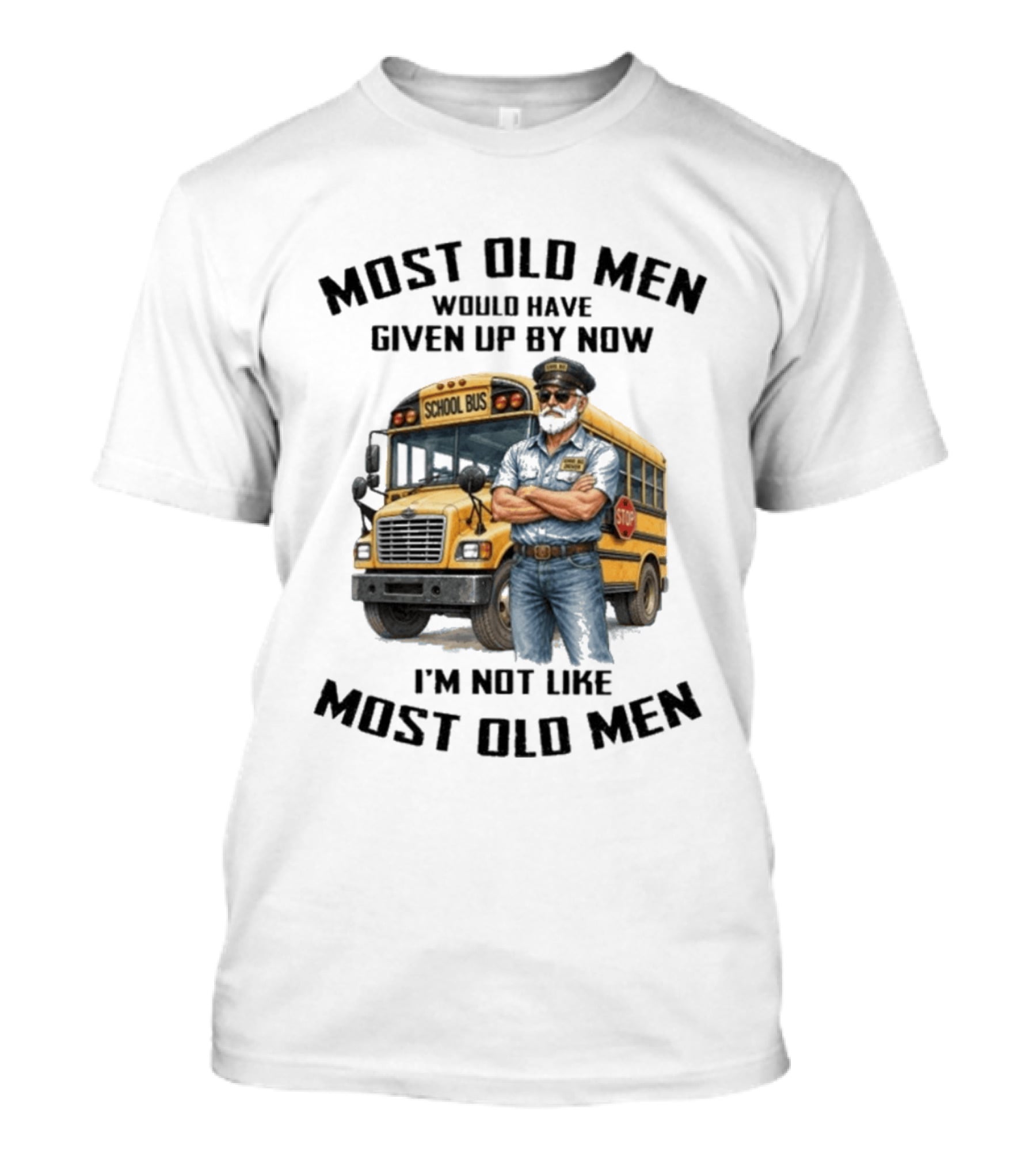 School Bus Driver Most Old Men Would Have Given Up By Now I'm Not Like Most Old Men T-Shirt