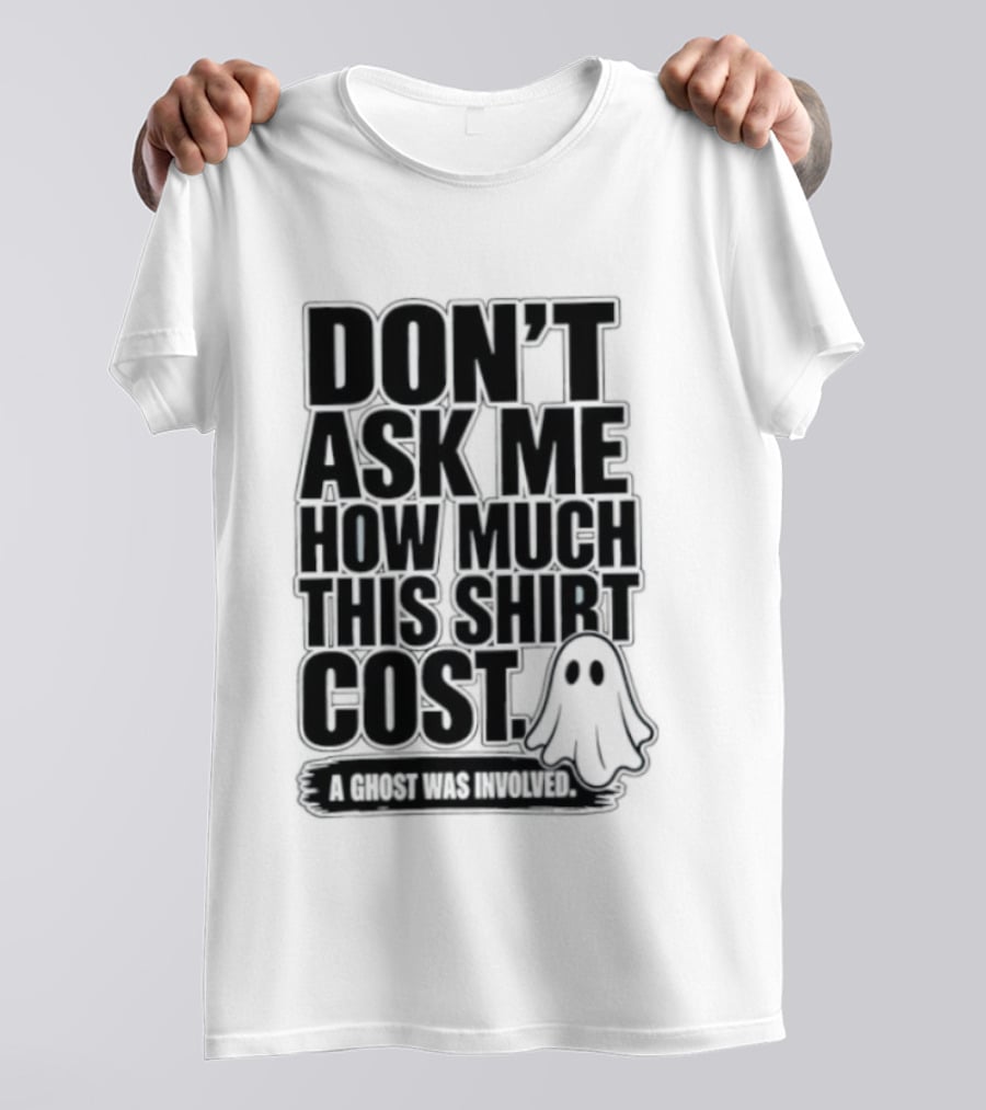 Don't Ask Me How Much This Cost A Ghost Was Involved Ghostly Spirit Humor T-Shirt