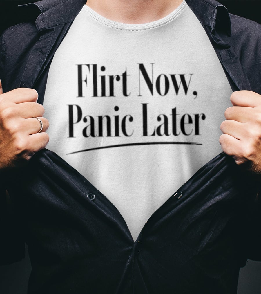 Flirt Now Panic Later Sarcastic Humor T-Shirt