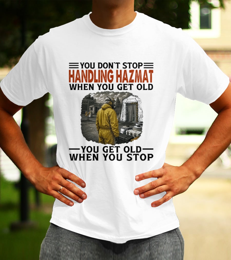 You Don't Stop Handling Hazmat When You Get Old You Get Old When You Stop Worker In Yellow Suit T-Shirt