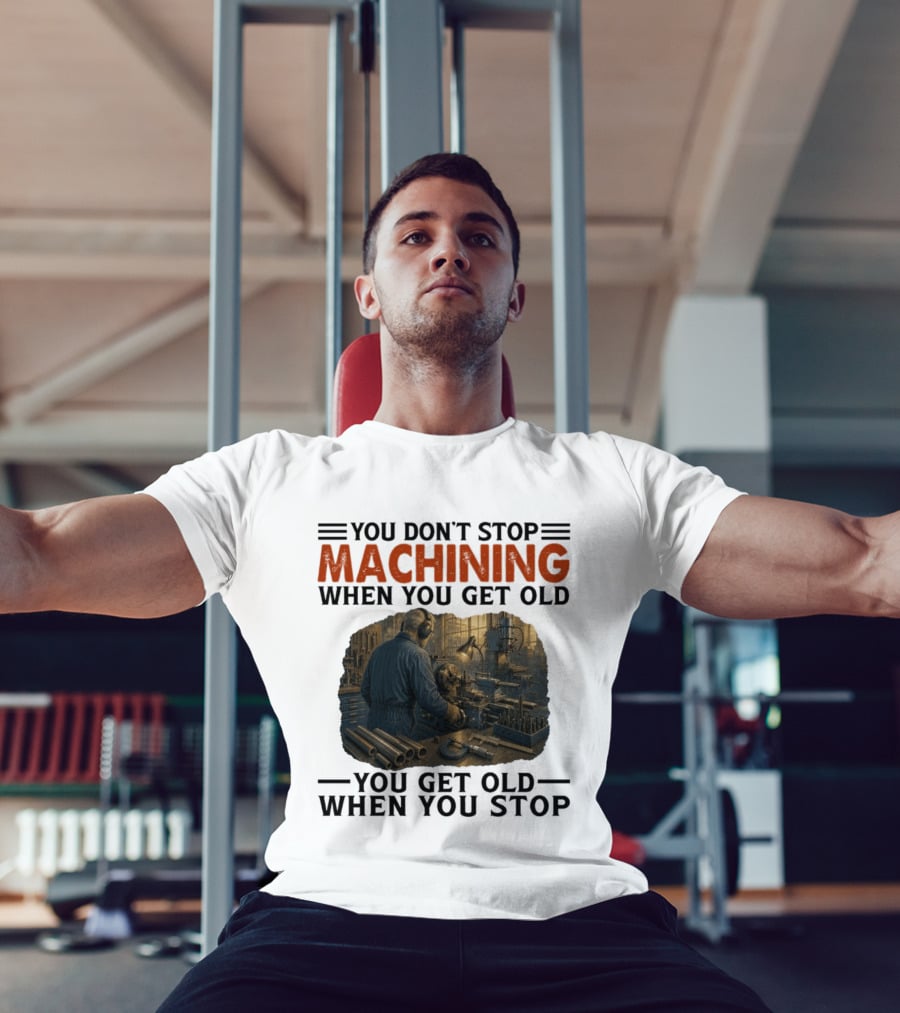 You Don't Stop Machining When You Get Old Vintage Workshop Scene You Get Old When You Stop T-Shirt