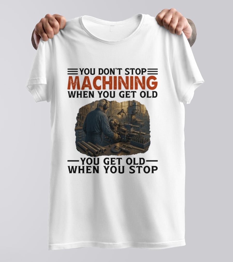 You Don't Stop Machining When You Get Old Vintage Workshop Scene You Get Old When You Stop T-Shirt
