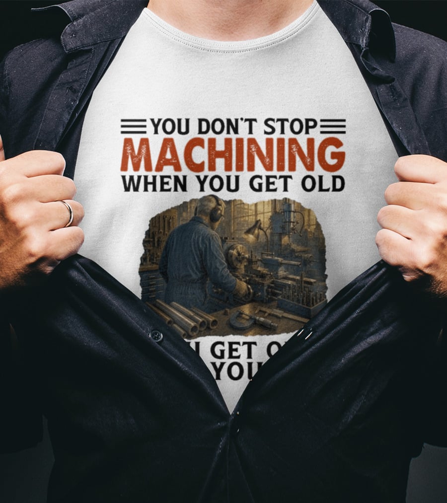 You Don't Stop Machining When You Get Old Vintage Workshop Scene You Get Old When You Stop T-Shirt