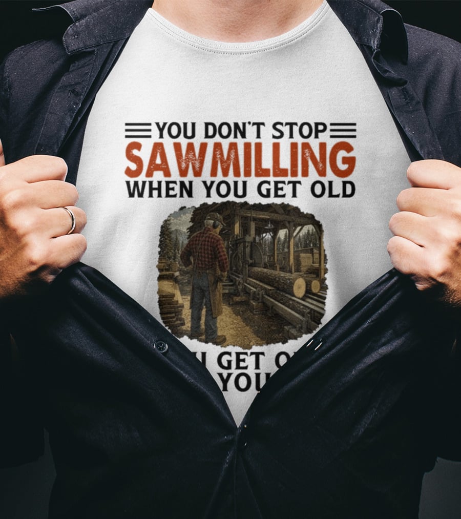 You Don't Stop Sawmilling When You Get Old You Get Old When You Stop Retro Lumberjack Logging Scene T-Shirt
