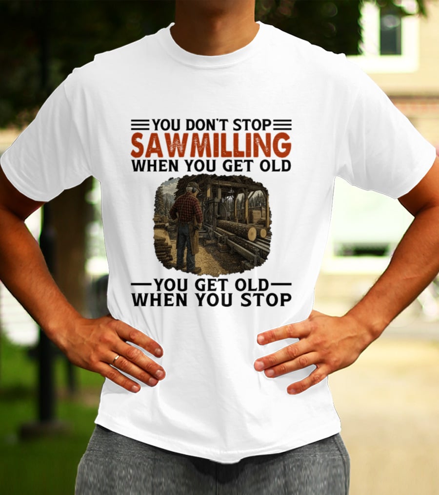 You Don't Stop Sawmilling When You Get Old You Get Old When You Stop Retro Lumberjack Logging Scene T-Shirt