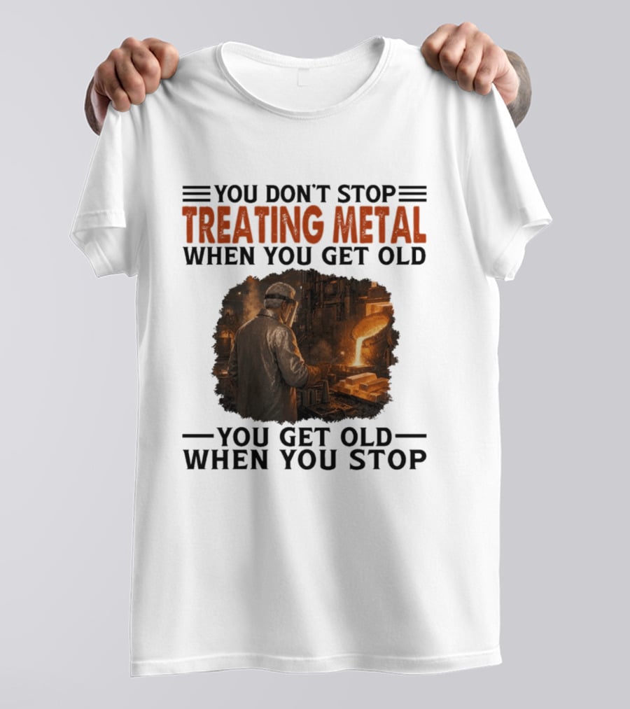You Don't Stop Treating Metal When You Get Old You Get Old When You Stop T-Shirt