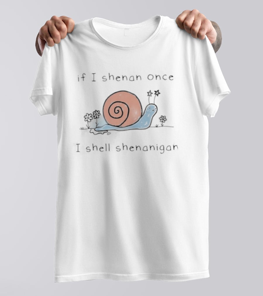 If I Shenan Once I Shell Shenanigan Snail T-Shirt