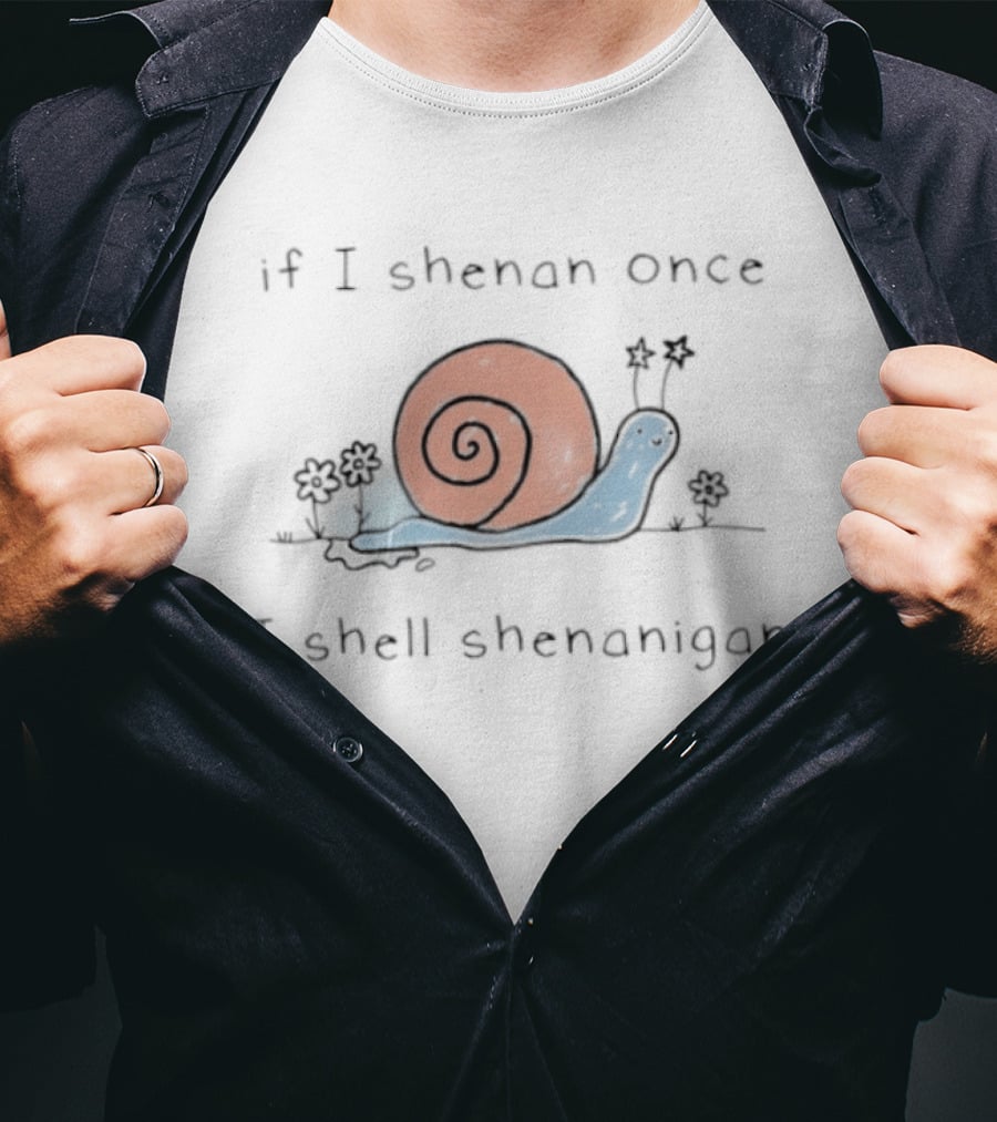 If I Shenan Once I Shell Shenanigan Snail T-Shirt