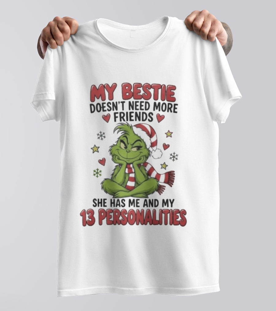 My Bestie Doesn't Need More Friends She Has Me And My 13 Personalities Grinch Christmas T-Shirt