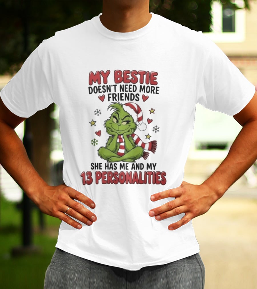 My Bestie Doesn't Need More Friends She Has Me And My 13 Personalities Grinch Christmas T-Shirt