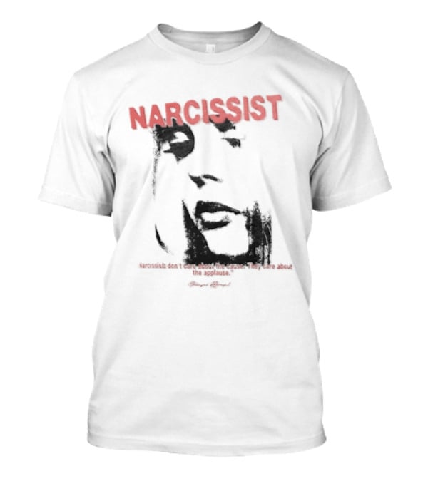 Narcissist Don't Care About The Cause They Care About The Applause Face T-Shirt