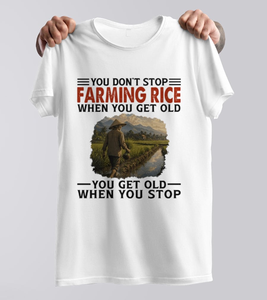You Don't Stop Farming Rice When You Get Old Farmer In Rice Field Asian Countryside Scene T-Shirt