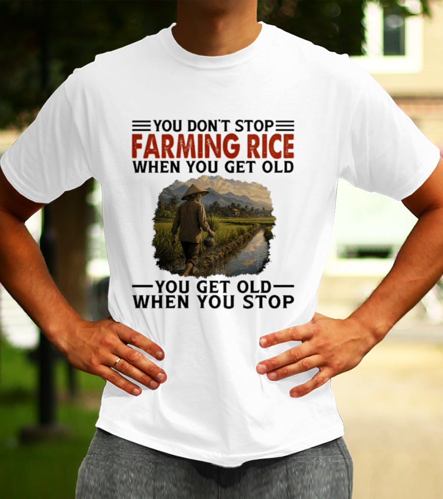 You Don't Stop Farming Rice When You Get Old Farmer In Rice Field Asian Countryside Scene T-Shirt
