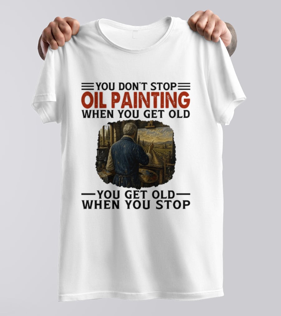 You Don't Stop Oil Painting Get Old Stop Painter Art Mountain Landscape T-Shirt