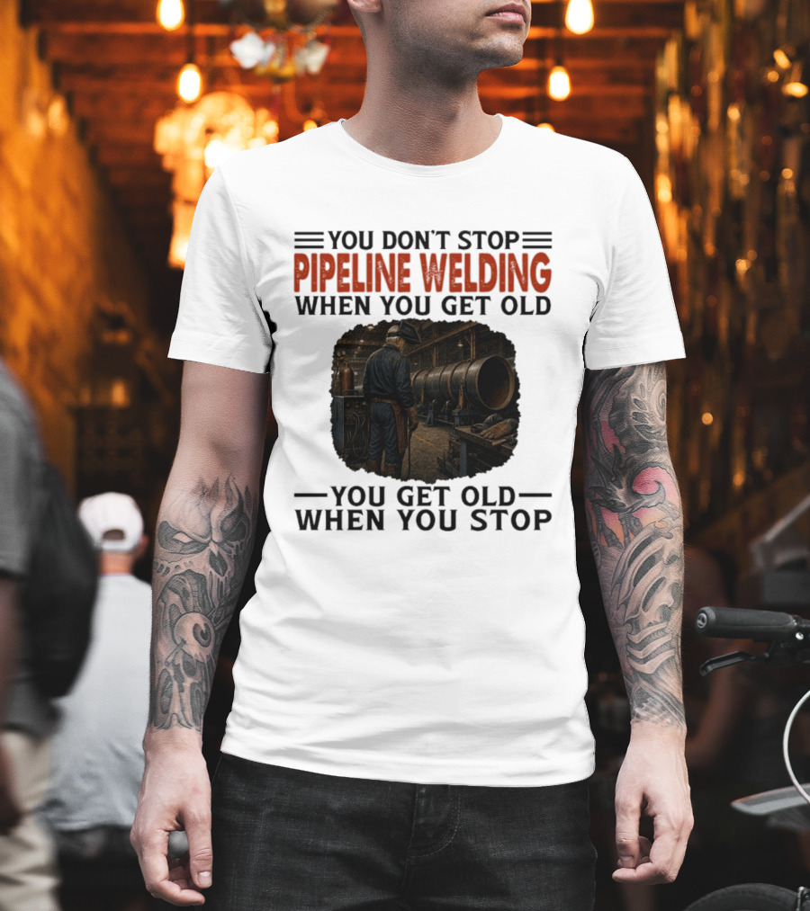 You Don't Stop Pipeline Welding When You Get Old You Get Old When You Stop Retro Welding Scene T-Shirt