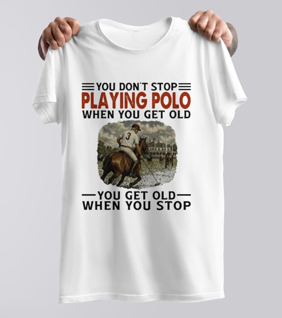 You Don't Stop Playing Polo When You Get Old Equestrian Sports Motivation T-Shirt