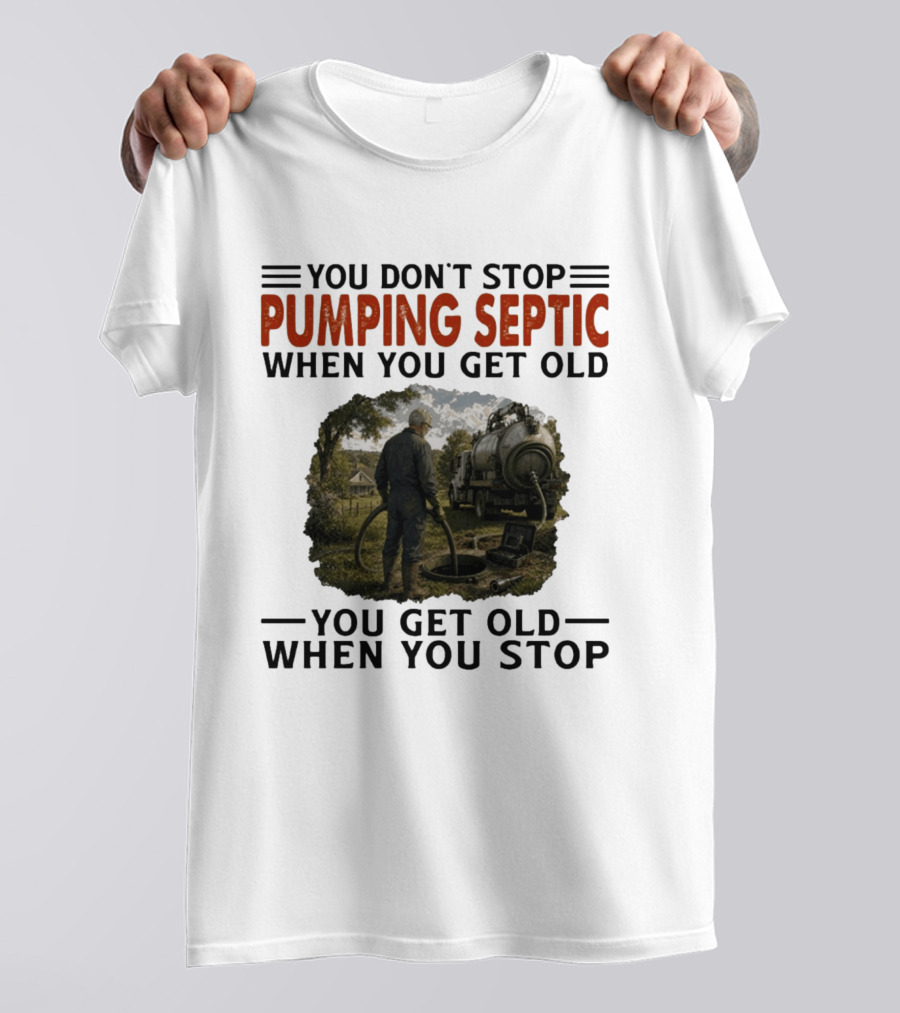 You Don't Stop Pumping Septic When You Get Old Man Working Truck Scene T-Shirt