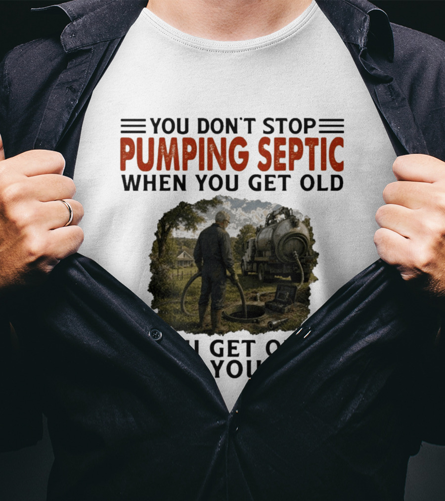 You Don't Stop Pumping Septic When You Get Old Man Working Truck Scene T-Shirt