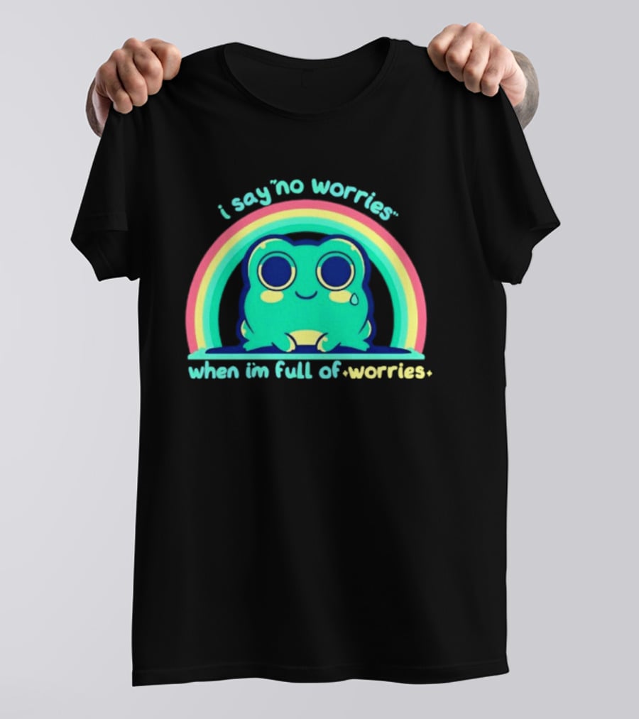 I Say No Worries When I'm Full Of Worries Frog Rainbow T-Shirt