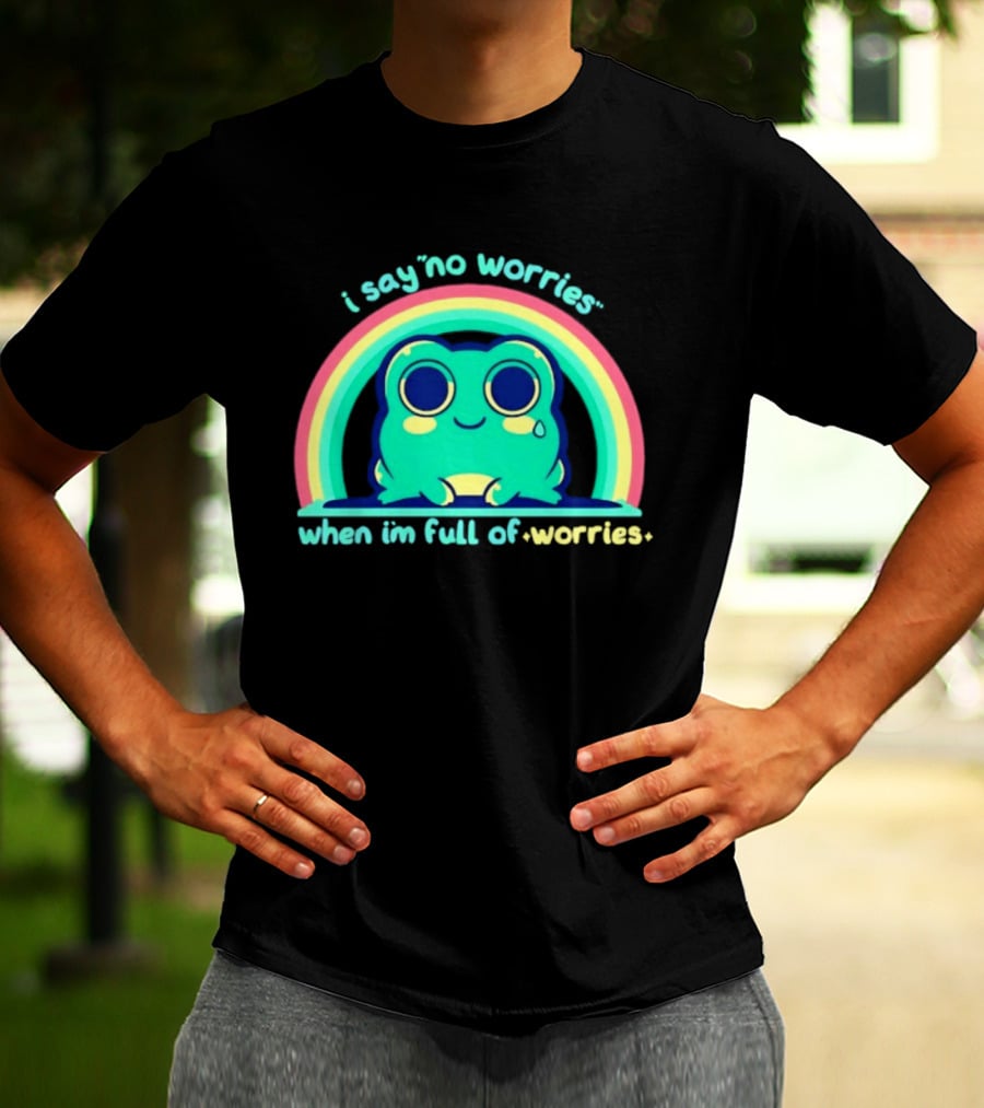 I Say No Worries When I'm Full Of Worries Frog Rainbow T-Shirt