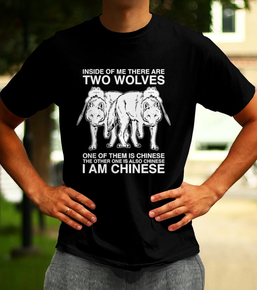 Inside Of Me There Are Two Wolves One Of Them Is Chinese The Other One Is Also Chinese I Am Chinese T-Shirt